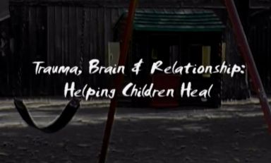 Trauma, Brain & Relationship: Helping Children Heal, title frame